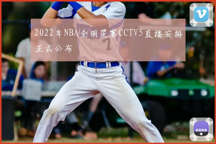 2022年NBA全明星赛CCTV5直播安排正式公布