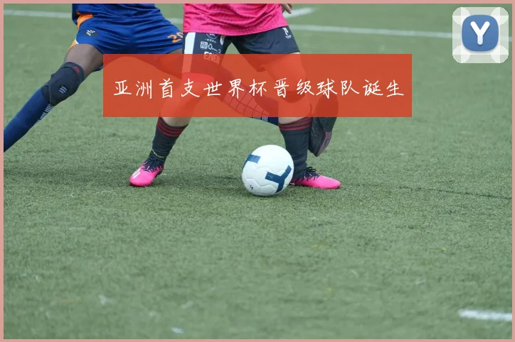 亚洲首支世界杯晋级球队诞生