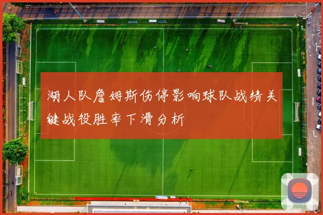 湖人队詹姆斯伤停影响球队战绩关键战役胜率下滑分析