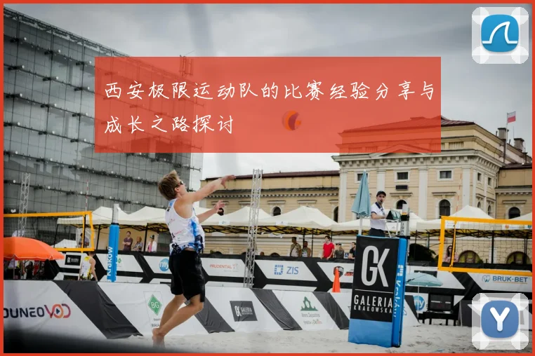 西安极限运动队的比赛经验分享与成长之路探讨