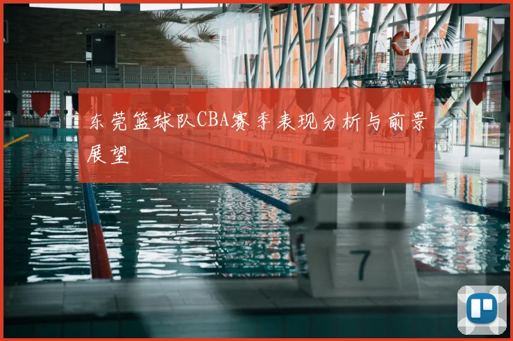 东莞篮球队CBA赛季表现分析与前景展望