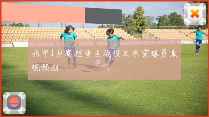 西甲1月赛程重点战役及冬窗球员表现预测