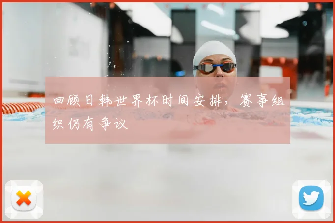 回顾日韩世界杯时间安排,赛事组织仍有争议