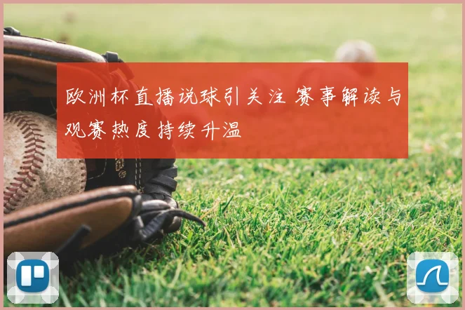 欧洲杯直播说球引关注 赛事解读与观赛热度持续升温
