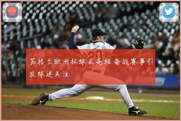 苏格兰欧洲杯球衣亮相 备战赛事引发球迷关注