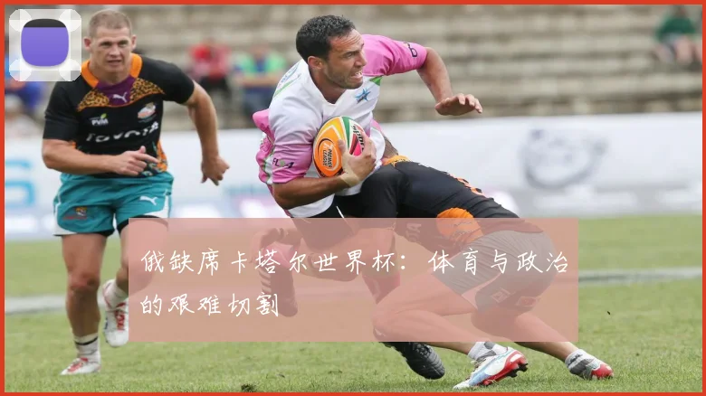 俄缺席卡塔尔世界杯:体育与政治的艰难切割
