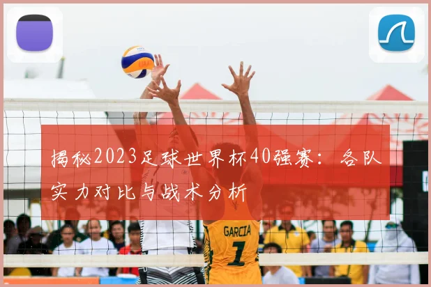 揭秘2023足球世界杯40强赛:各队实力对比与战术分析