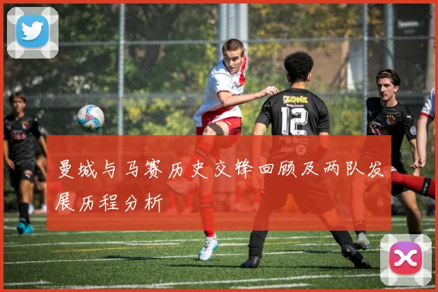 曼城与马赛历史交锋回顾及两队发展历程分析