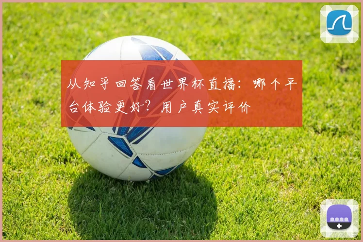 从知乎回答看世界杯直播:哪个平台体验更好?用户真实评价