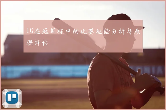 IG在冠军杯中的比赛经验分析与表现评估