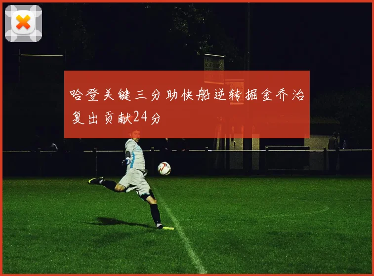 哈登关键三分助快船逆转掘金乔治复出贡献24分
